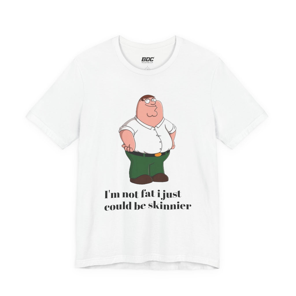 Peter Griffin "Jag är inte fet jag skulle bara kunna vara smalare" T-shirt